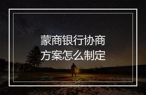 蒙商银行协商方案怎么制定
