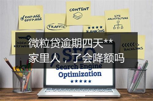 微粒贷逾期四天**家里人，了会降额吗