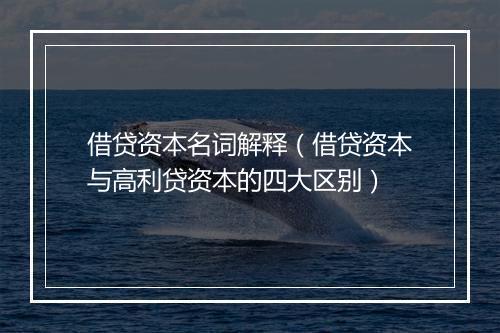 借贷资本名词解释（借贷资本与高利贷资本的四大区别）