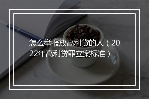 怎么举报放高利贷的人（2022年高利贷罪立案标准）