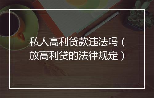 私人高利贷款违法吗（放高利贷的法律规定）