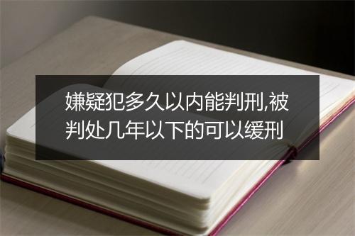 嫌疑犯多久以内能判刑,被判处几年以下的可以缓刑