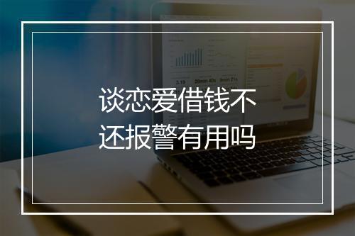 谈恋爱借钱不还报警有用吗