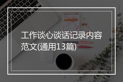 工作谈心谈话记录内容范文(通用13篇)