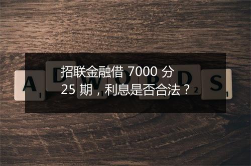 招联金融借 7000 分 25 期，利息是否合法？