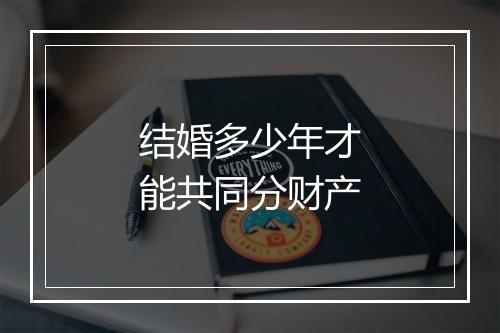 结婚多少年才能共同分财产
