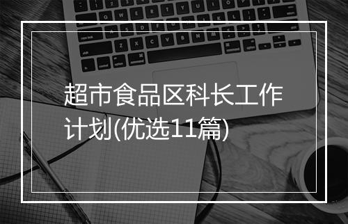 超市食品区科长工作计划(优选11篇)