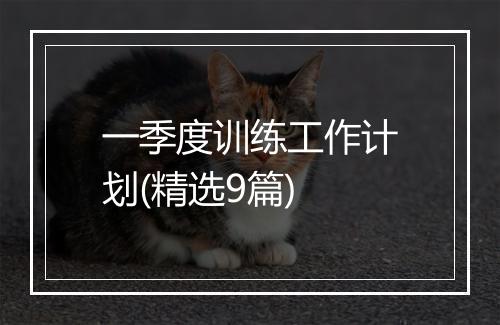 一季度训练工作计划(精选9篇)