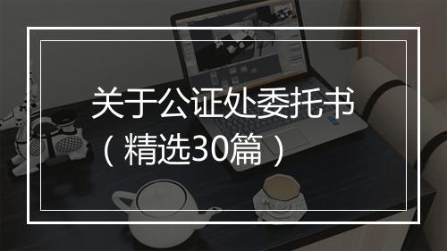 关于公证处委托书（精选30篇）