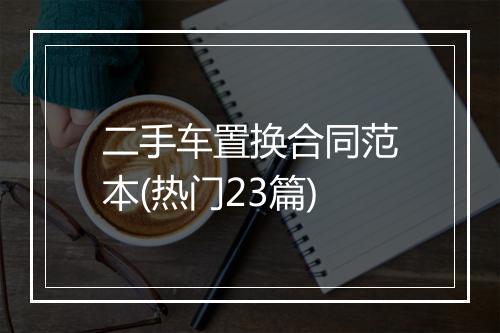 二手车置换合同范本(热门23篇)