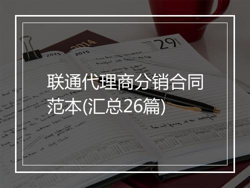 联通代理商分销合同范本(汇总26篇)