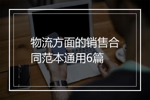 物流方面的销售合同范本通用6篇