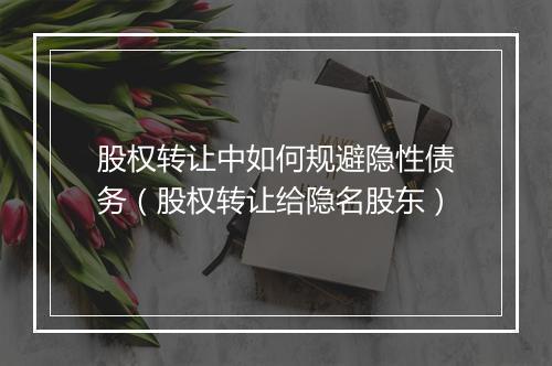 股权转让中如何规避隐性债务（股权转让给隐名股东）
