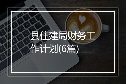 县住建局财务工作计划(6篇)