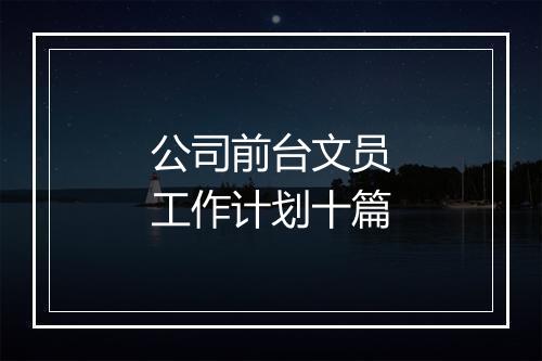 公司前台文员工作计划十篇
