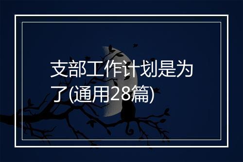 支部工作计划是为了(通用28篇)