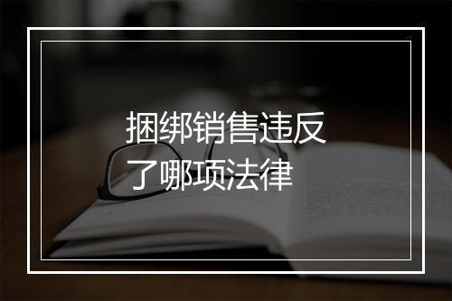 捆绑销售违反了哪项法律