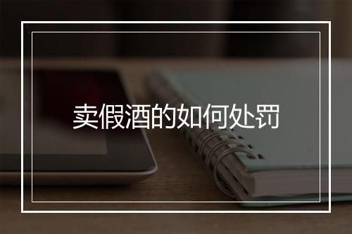 卖假酒的如何处罚