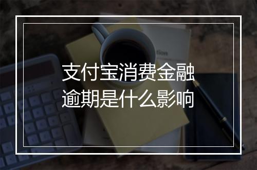 支付宝消费金融逾期是什么影响