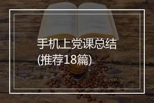 手机上党课总结(推荐18篇)