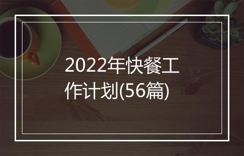 2022年快餐工作计划(56篇)