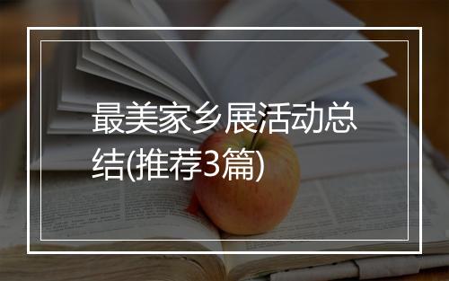 最美家乡展活动总结(推荐3篇)