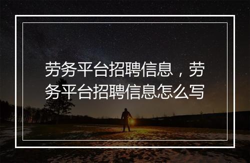 劳务平台招聘信息，劳务平台招聘信息怎么写
