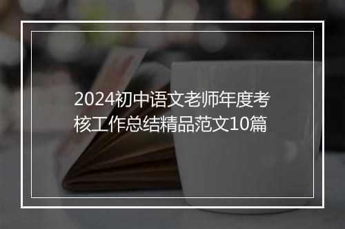 2024初中语文老师年度考核工作总结精品范文10篇