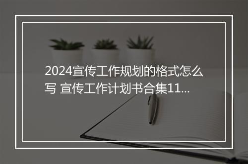2024宣传工作规划的格式怎么写 宣传工作计划书合集11篇
