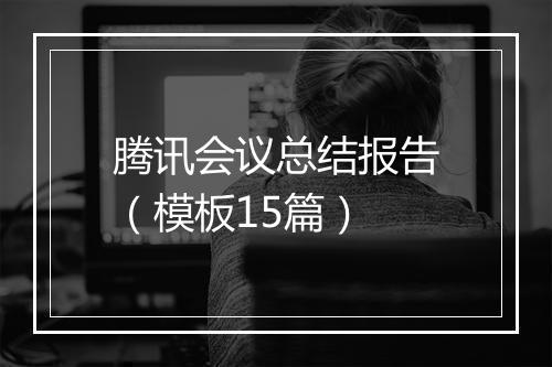 腾讯会议总结报告（模板15篇）
