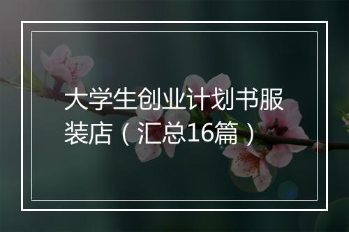大学生创业计划书服装店（汇总16篇）