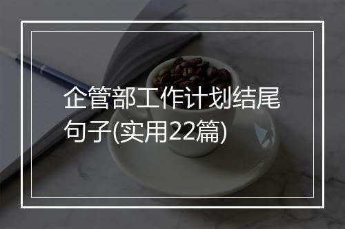 企管部工作计划结尾句子(实用22篇)