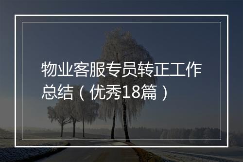 物业客服专员转正工作总结（优秀18篇）