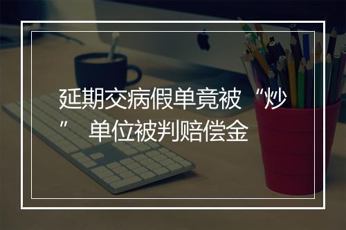 延期交病假单竟被“炒” 单位被判赔偿金