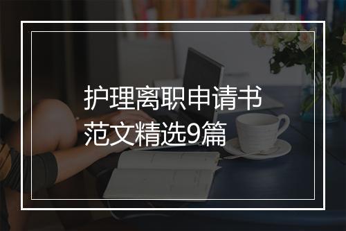 护理离职申请书范文精选9篇