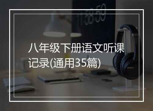 八年级下册语文听课记录(通用35篇)