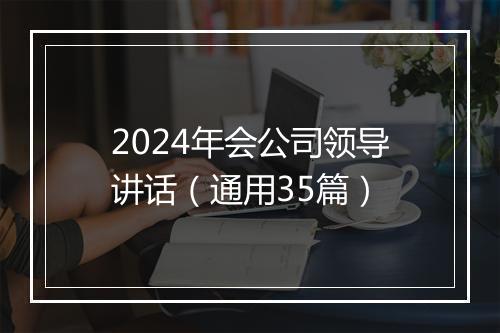 2024年会公司领导讲话（通用35篇）