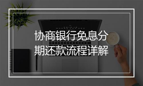 协商银行免息分期还款流程详解