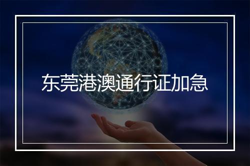 东莞港澳通行证加急