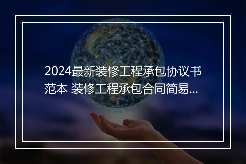 2024最新装修工程承包协议书范本 装修工程承包合同简易范本