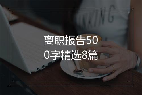 离职报告500字精选8篇