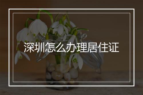 深圳怎么办理居住证