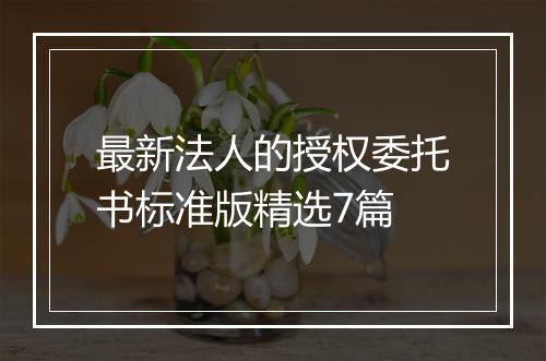 最新法人的授权委托书标准版精选7篇