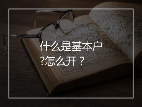 什么是基本户?怎么开？