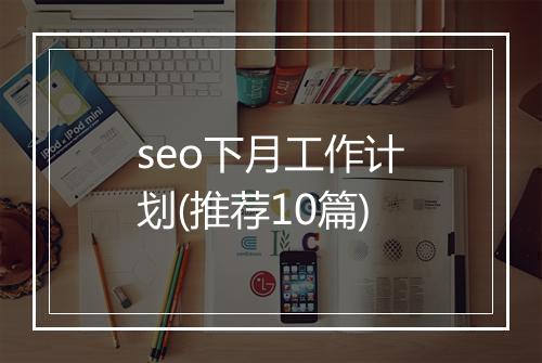 seo下月工作计划(推荐10篇)