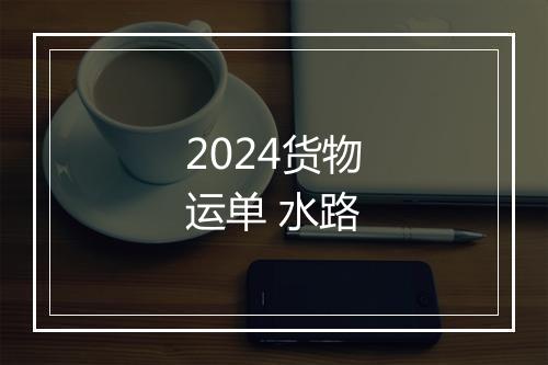 2024货物运单 水路