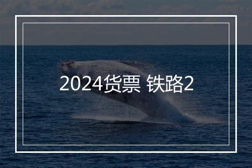 2024货票 铁路2