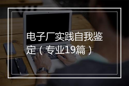 电子厂实践自我鉴定（专业19篇）