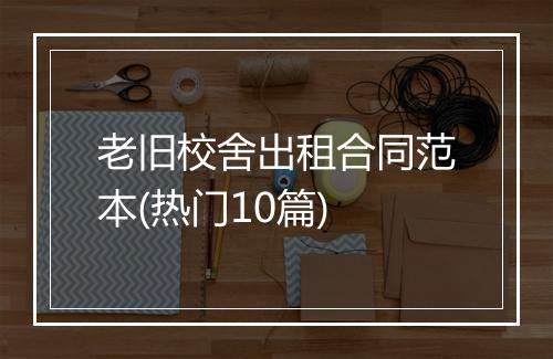 老旧校舍出租合同范本(热门10篇)