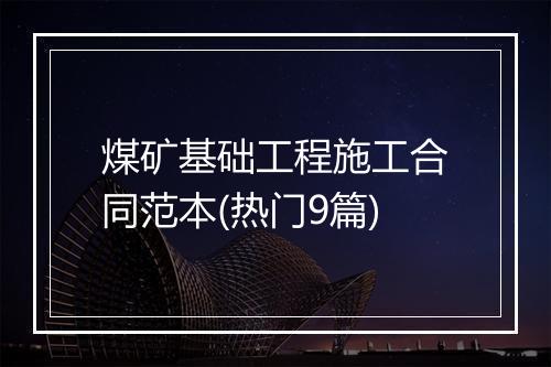 煤矿基础工程施工合同范本(热门9篇)